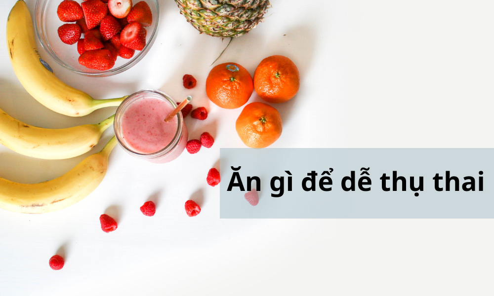 Ăn gì để dễ thụ thai sinh con