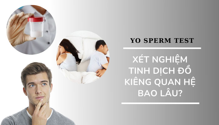Xét nghiệm tinh dịch đồ kiêng quan hệ bao lâu?